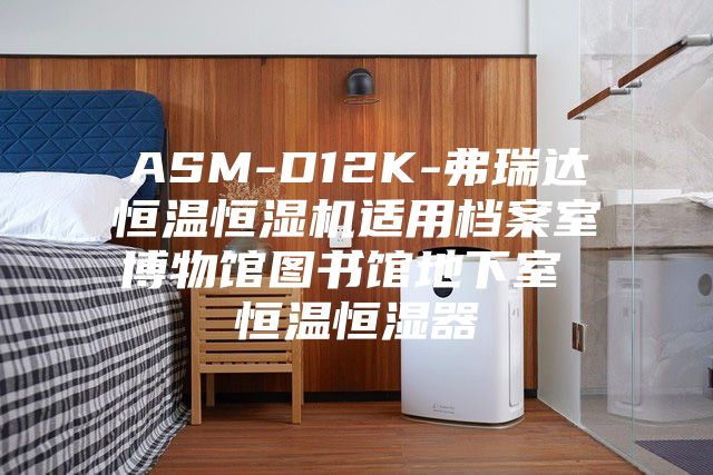 ASM-D12K-弗瑞达恒温恒湿机适用档案室博物馆图书馆地下室 恒温恒湿器