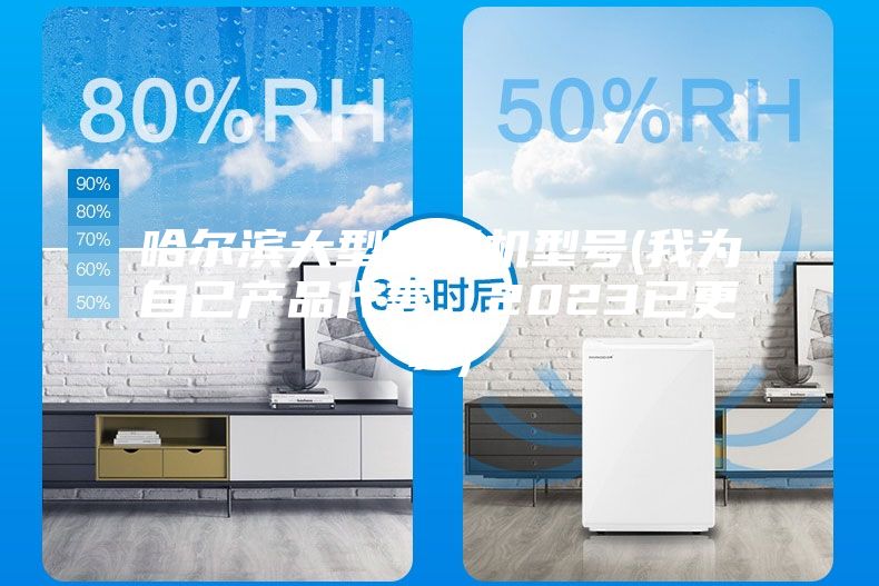哈尔滨大型除湿机型号(我为自己产品代言，2023已更新)