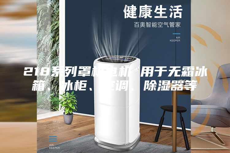 218系列罩极电机 用于无霜冰箱、冰柜、空调、除湿器等