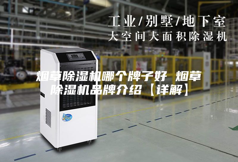 烟草除湿机哪个牌子好 烟草除湿机品牌介绍【详解】