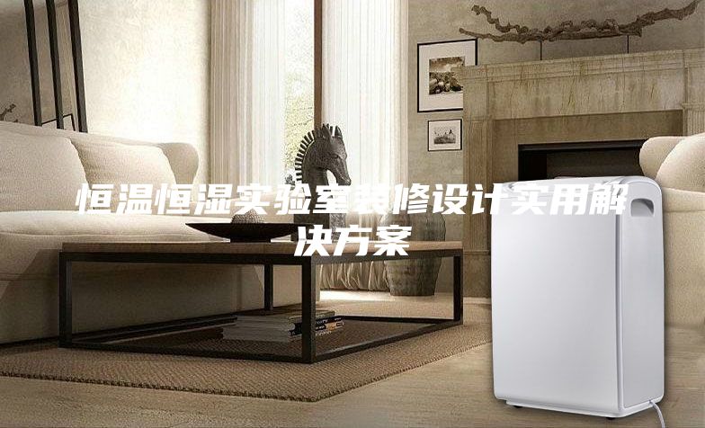恒温恒湿实验室装修设计实用解决方案