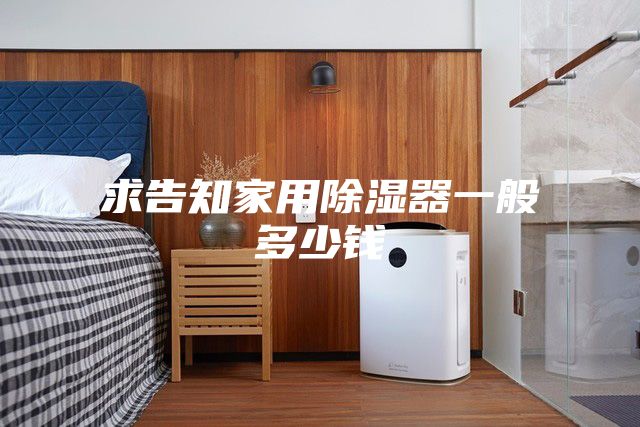 求告知家用除湿器一般多少钱