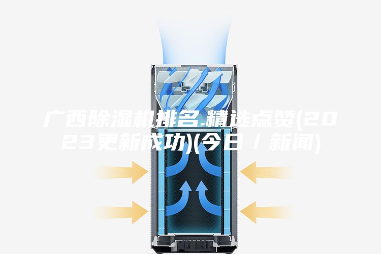 广西除湿机排名.精选点赞(2023更新成功)(今日／新闻)