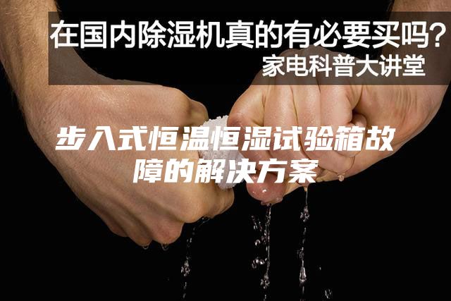 步入式恒温恒湿试验箱故障的解决方案