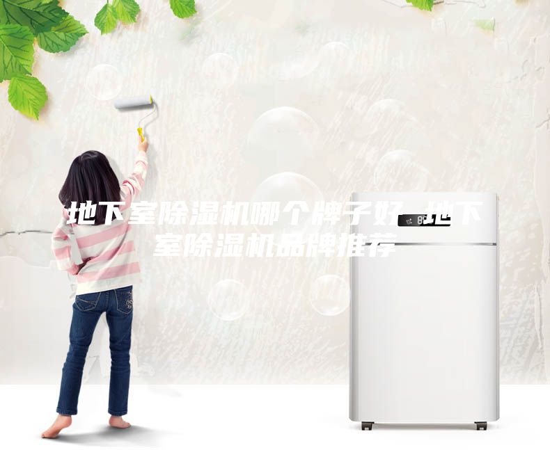 地下室除湿机哪个牌子好 地下室除湿机品牌推荐