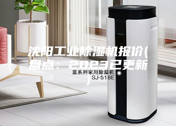 沈阳工业除湿机报价(盘点：2023已更新)