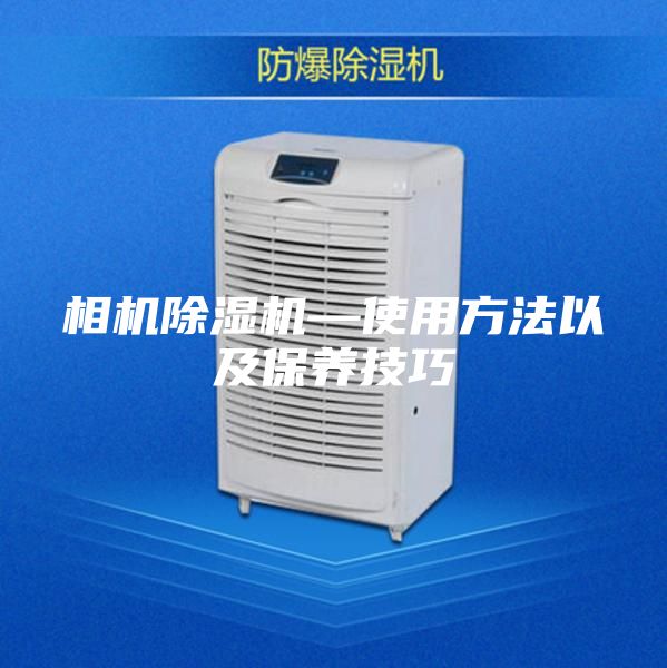 相机除湿机—使用方法以及保养技巧