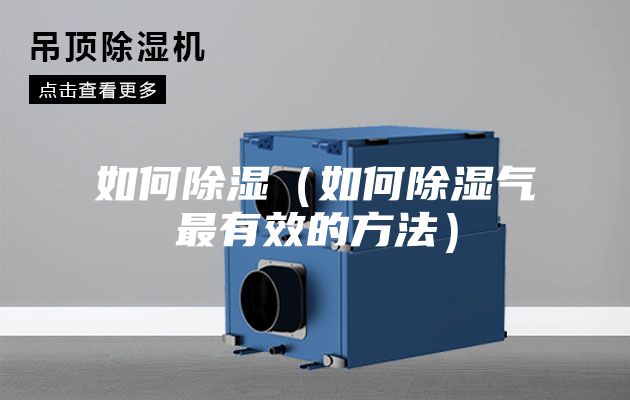 如何除湿（如何除湿气最有效的方法）