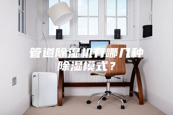 管道除湿机有哪几种除湿模式？