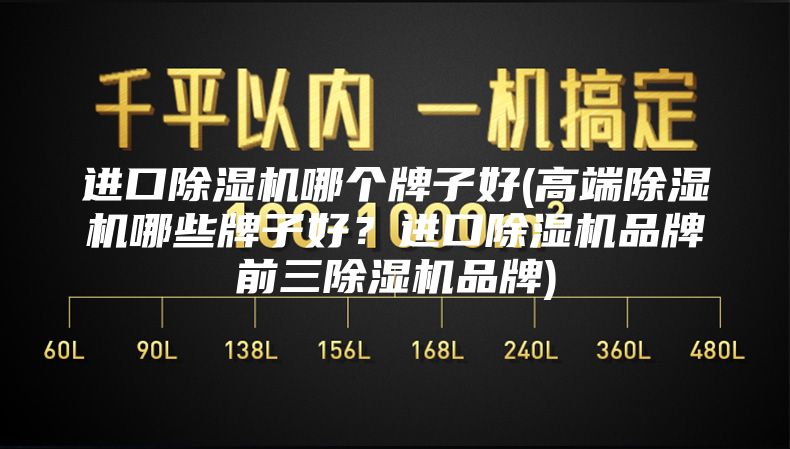 进口除湿机哪个牌子好(高端除湿机哪些牌子好？进口除湿机品牌前三除湿机品牌)