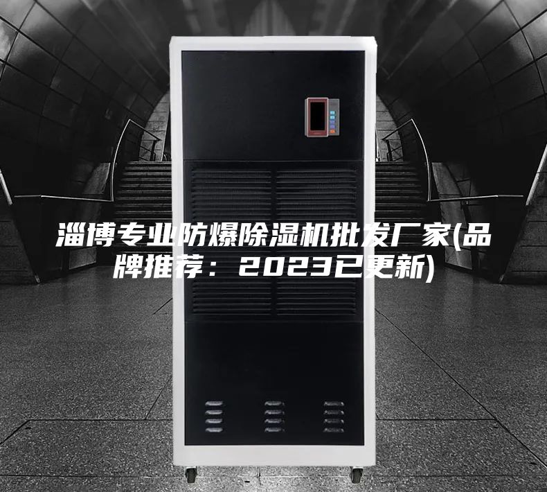 淄博专业防爆除湿机批发厂家(品牌推荐：2023已更新)