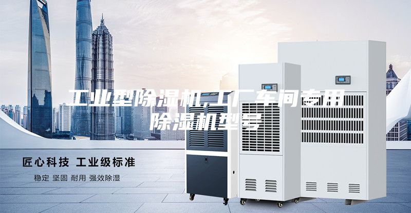 工业型除湿机,工厂车间专用除湿机型号