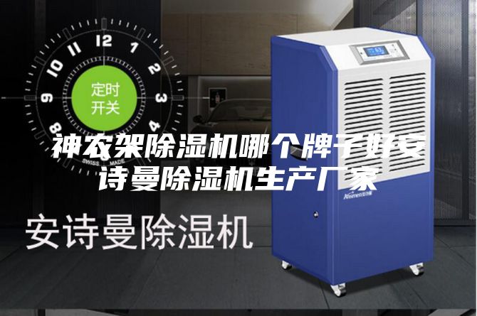 神农架除湿机哪个牌子好安诗曼除湿机生产厂家