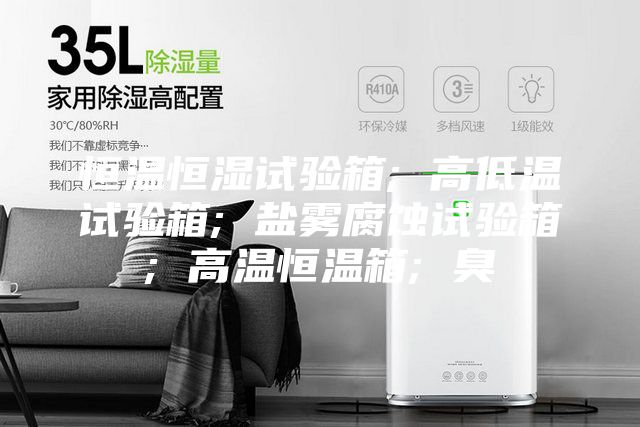 恒温恒湿试验箱; 高低温试验箱; 盐雾腐蚀试验箱; 高温恒温箱; 臭