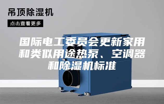 国际电工委员会更新家用和类似用途热泵、空调器和除湿机标准