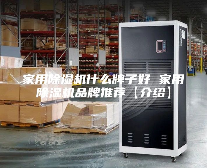 家用除湿机什么牌子好 家用除湿机品牌推荐【介绍】
