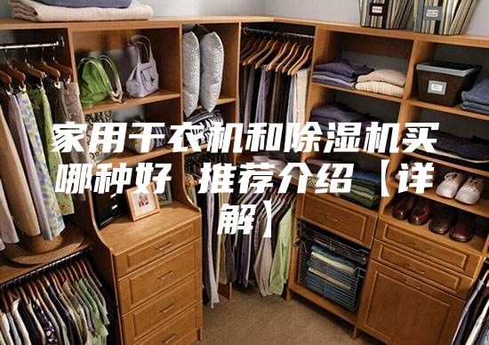 家用干衣机和除湿机买哪种好 推荐介绍【详解】