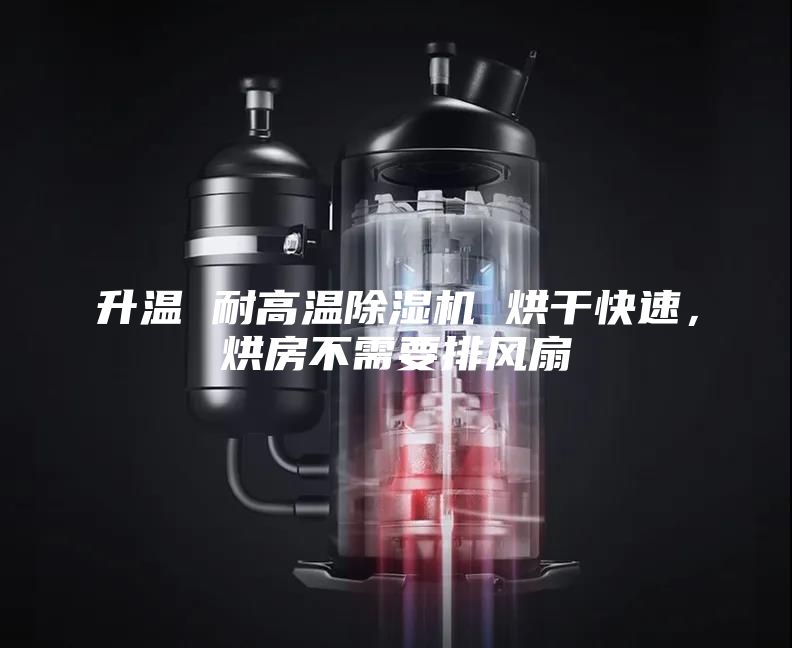 升温 耐高温除湿机 烘干快速，烘房不需要排风扇