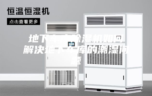 地下车库除湿机如何解决地下车库的潮湿问题