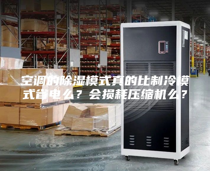 空调的除湿模式真的比制冷模式省电么？会损耗压缩机么？