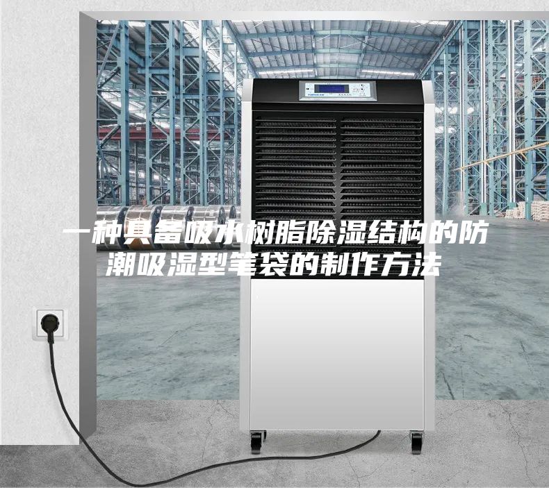 一种具备吸水树脂除湿结构的防潮吸湿型笔袋的制作方法