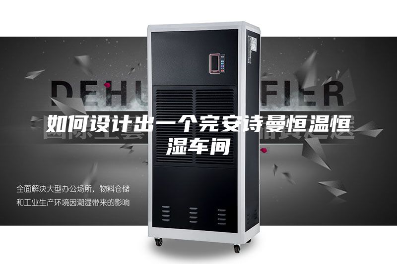 如何设计出一个完安诗曼恒温恒湿车间