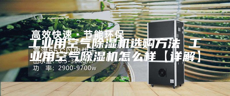 工业用空气除湿机选购方法 工业用空气除湿机怎么样【详解】