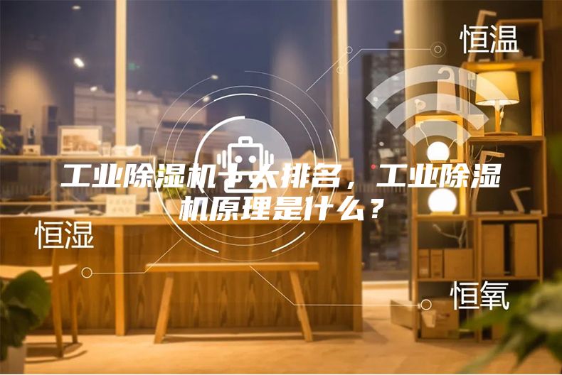 工业除湿机十大排名，工业除湿机原理是什么？
