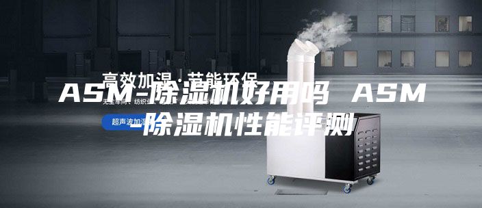 ASM-除湿机好用吗 ASM-除湿机性能评测