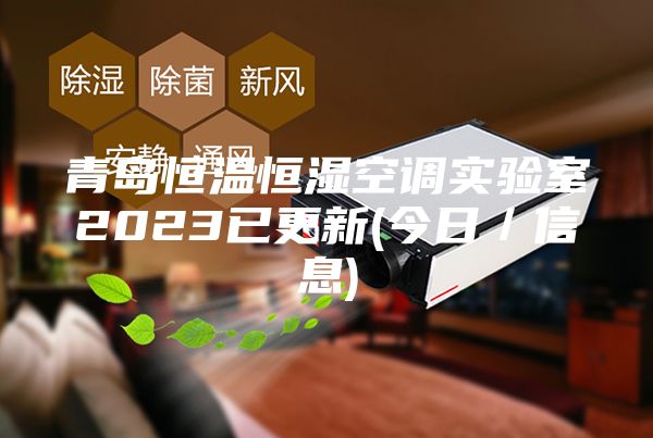 青岛恒温恒湿空调实验室2023已更新(今日／信息)