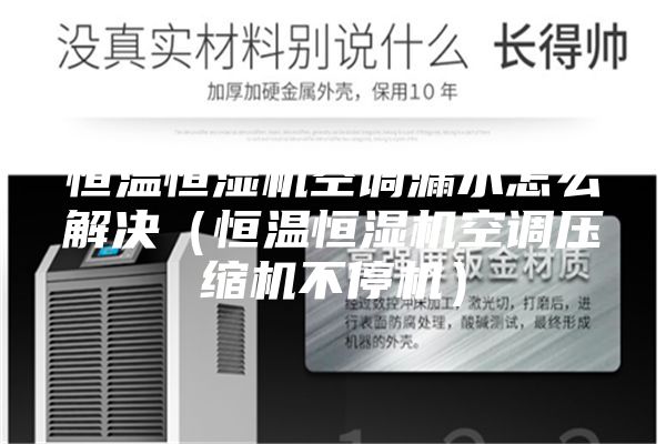 恒温恒湿机空调漏水怎么解决（恒温恒湿机空调压缩机不停机）