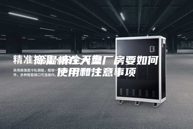 除湿机在大型厂房要如何使用和注意事项
