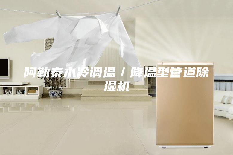 阿勒泰水冷调温／降温型管道除湿机