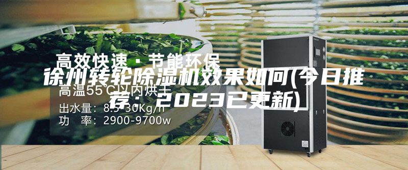 徐州转轮除湿机效果如何(今日推荐：2023已更新)