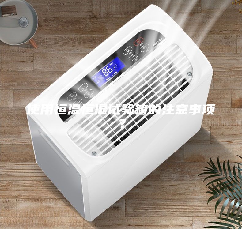 使用恒温恒湿试验箱的注意事项？