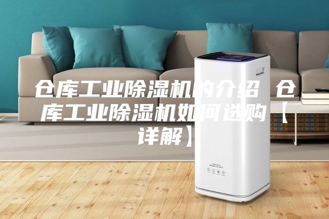 仓库工业除湿机的介绍 仓库工业除湿机如何选购【详解】