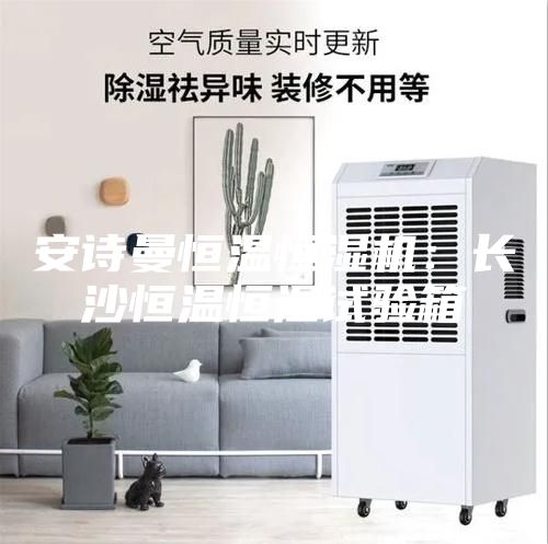 安诗曼恒温恒湿机：长沙恒温恒湿试验箱