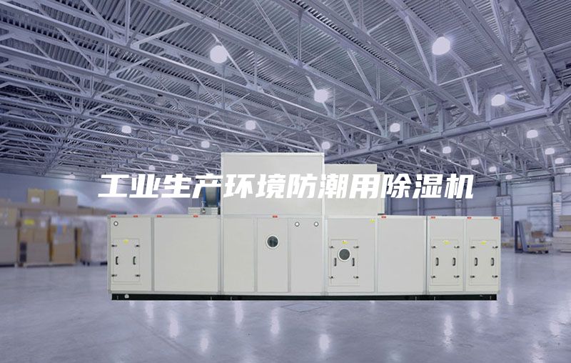 工业生产环境防潮用除湿机