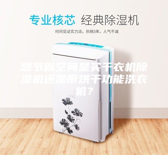 想节省空间是买干衣机除湿机还是带烘干功能洗衣机？