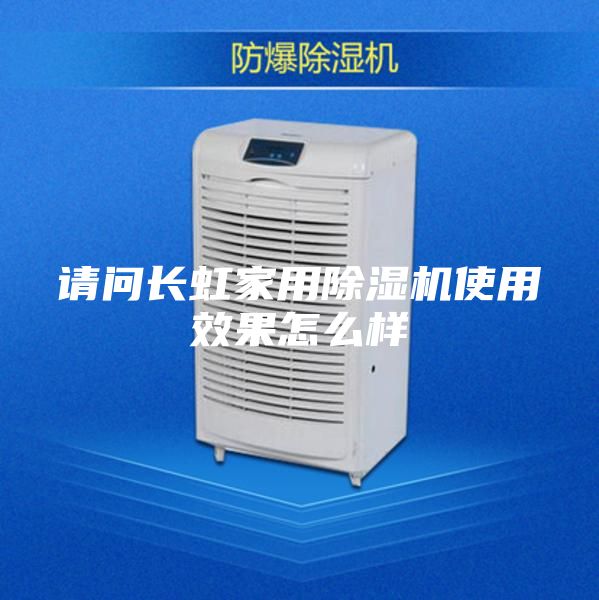 请问长虹家用除湿机使用效果怎么样