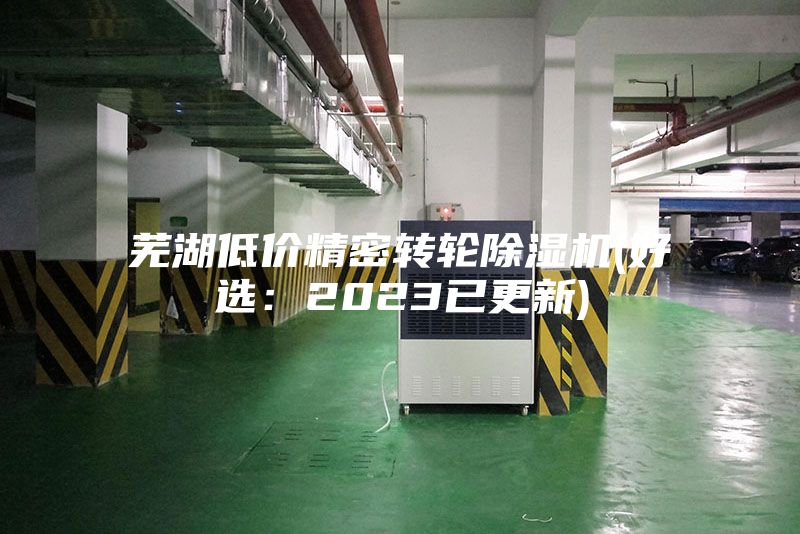 芜湖低价精密转轮除湿机(好选：2023已更新)