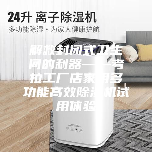 解救封闭式卫生间的利器——考拉工厂店家用多功能高效除湿机试用体验