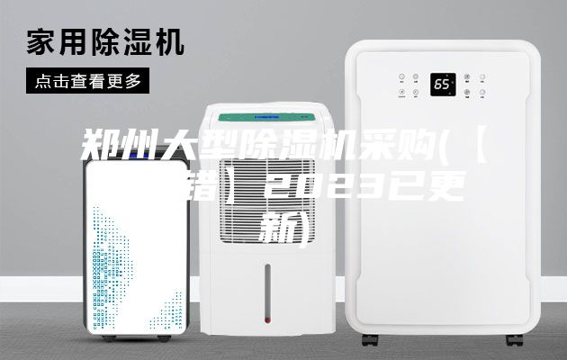 郑州大型除湿机采购(【真不错】2023已更新)
