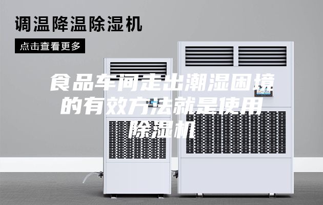 食品车间走出潮湿困境的有效方法就是使用除湿机
