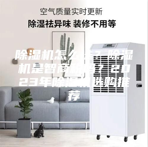 除湿机怎么选？除湿机是智商税吗？2023年除湿机选购推荐