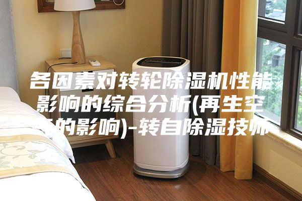 各因素对转轮除湿机性能影响的综合分析(再生空气的影响)-转自除湿技师