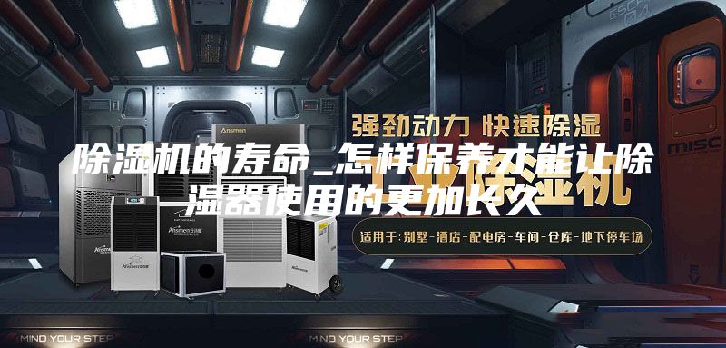 除湿机的寿命_怎样保养才能让除湿器使用的更加长久
