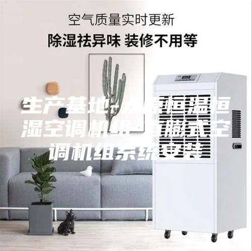 生产基地-太原恒温恒湿空调机组-直膨式空调机组系统安装