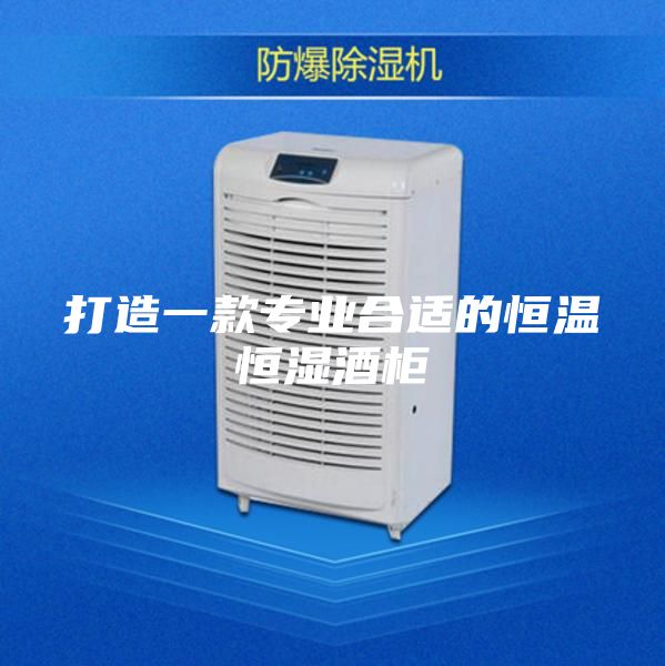 打造一款专业合适的恒温恒湿酒柜