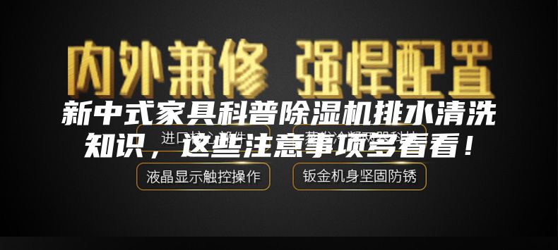 新中式家具科普除湿机排水清洗知识，这些注意事项多看看！